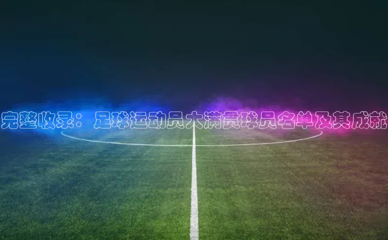 新宝gg官网登录地址百度手机输入法完整收录：足球运动员大满贯球员名单及其成就