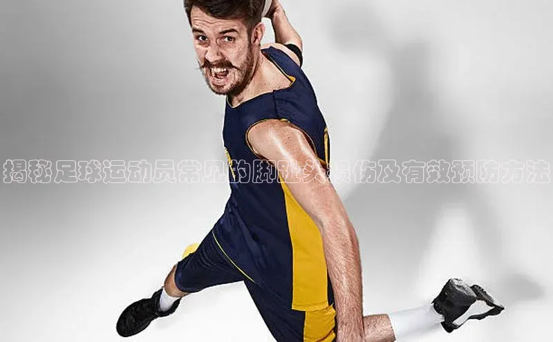 新宝gg创造奇迹登录注册玩法携程揭秘足球运动员常见的脚趾头损伤及有效预防方法