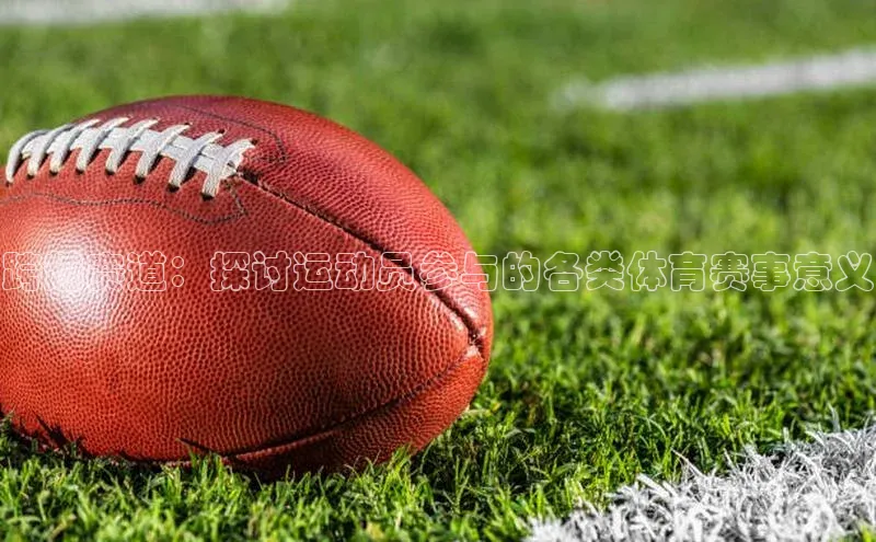 新宝gg创造奇迹官方登录入口姚记科技跨越赛道：探讨运动员参与的各类体育赛事意义