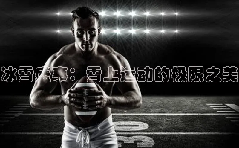 冰雪盛事：雪上运动的极限之美