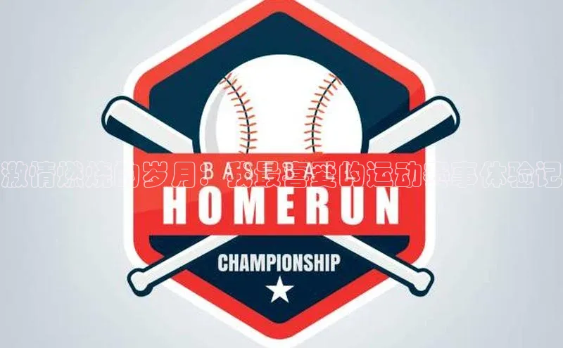 激情燃烧的岁月：我最喜爱的运动赛事体验记