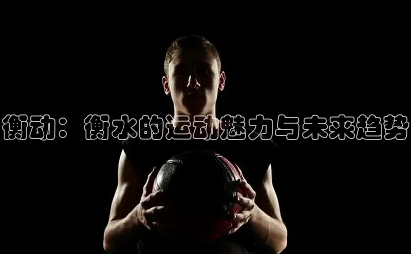 衡动：衡水的运动魅力与未来趋势