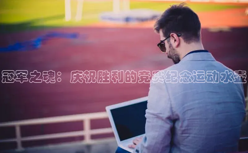 冠军之魂：庆祝胜利的竞赛纪念运动水壶