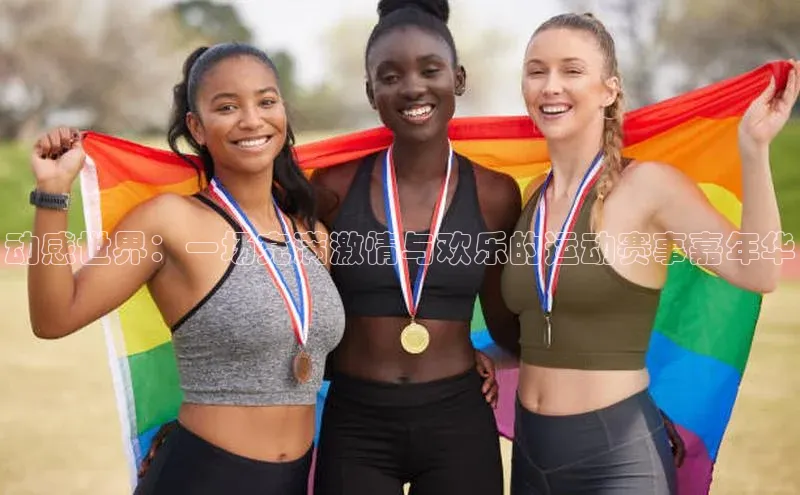 动感世界：一场充满激情与欢乐的运动赛事嘉年华