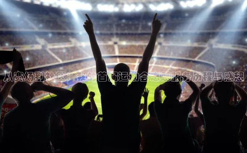 从赛场到社区：我的首届运动会志愿服务历程与感想