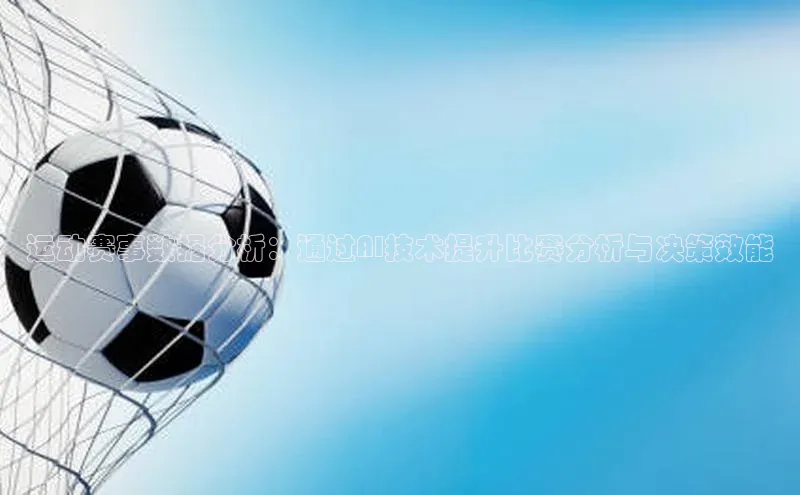 运动赛事数据分析：通过AI技术提升比赛分析与决策效能