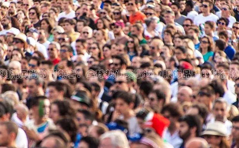 潮流风尚的引领者：全球热门赛事运动服饰品牌的排行榜