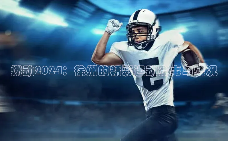 燃动2024：徐州的精彩运动赛事与盛况