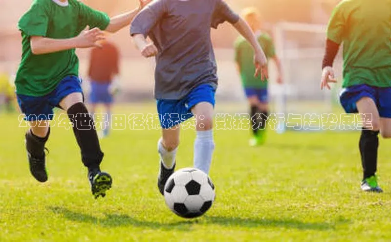 2023年世界田径锦标赛：数据分析与趋势展望