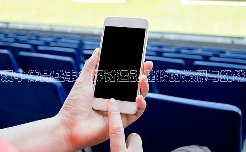 汉中体育盛事：探讨运动健将的荣耀与挑战