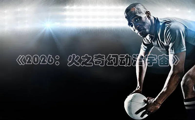《2026：火之奇幻动漫宇宙》